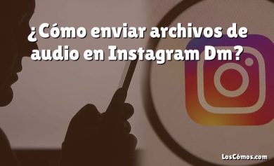 ¿Cómo enviar archivos de audio en Instagram Dm?
