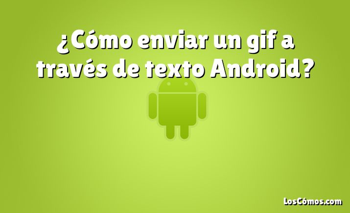 ¿Cómo enviar un gif a través de texto Android?