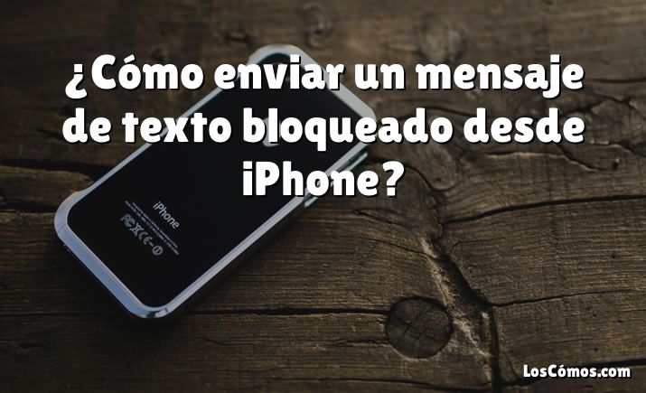 ¿Cómo enviar un mensaje de texto bloqueado desde iPhone?