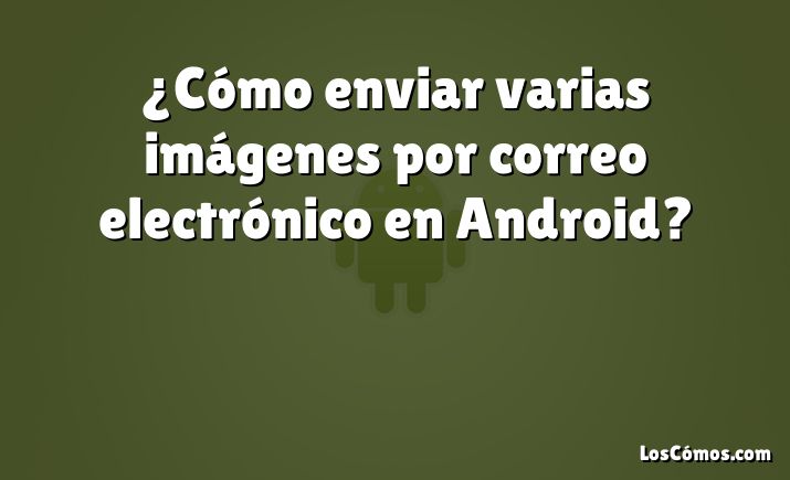 ¿Cómo enviar varias imágenes por correo electrónico en Android?