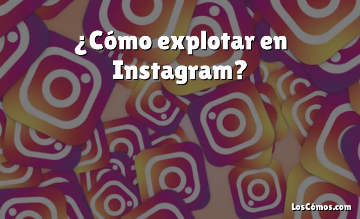 ¿Cómo explotar en Instagram?