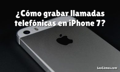 ¿Cómo grabar llamadas telefónicas en iPhone 7?