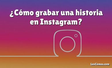 ¿Cómo grabar una historia en Instagram?