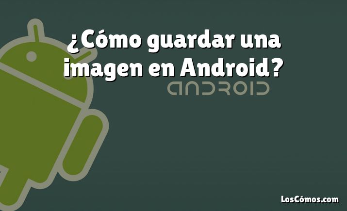 ¿Cómo guardar una imagen en Android?