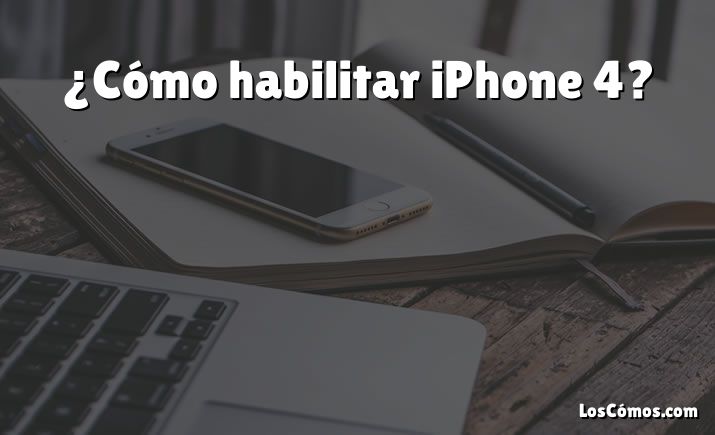 ¿Cómo habilitar iPhone 4?