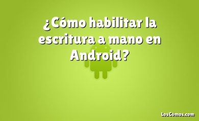 ¿Cómo habilitar la escritura a mano en Android?