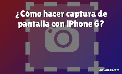 ¿Cómo hacer captura de pantalla con iPhone 6?