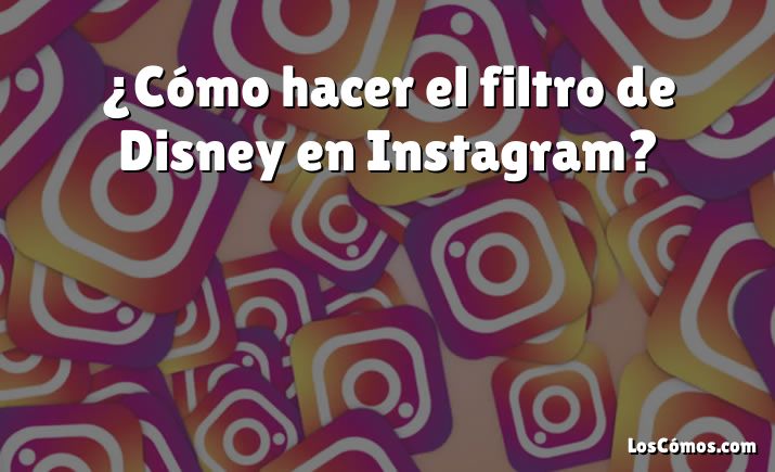 ¿Cómo hacer el filtro de Disney en Instagram?