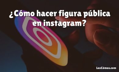 ¿Cómo hacer figura pública en instagram?