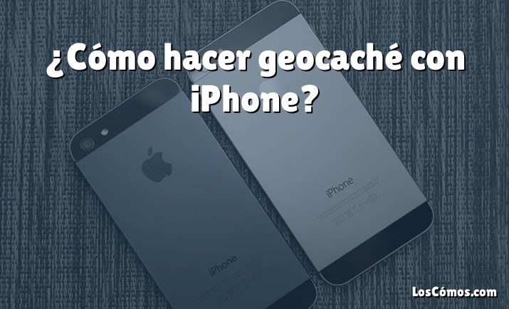 ¿Cómo hacer geocaché con iPhone?