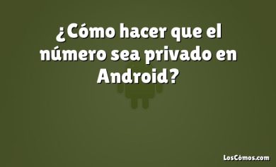 ¿Cómo hacer que el número sea privado en Android?