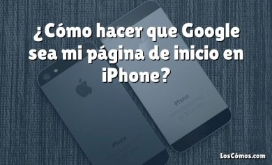 ¿Cómo hacer que Google sea mi página de inicio en iPhone?