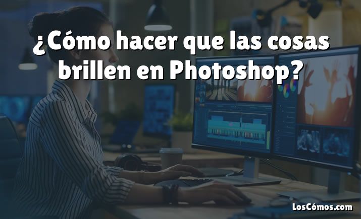 ¿Cómo hacer que las cosas brillen en Photoshop?