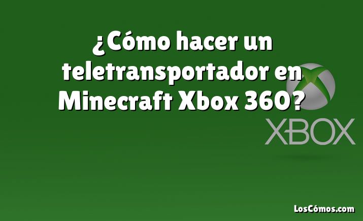 ¿Cómo hacer un teletransportador en Minecraft Xbox 360?