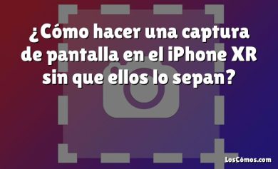 ¿Cómo hacer una captura de pantalla en el iPhone XR sin que ellos lo sepan?