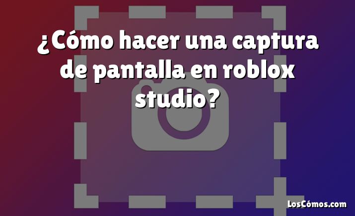 ¿Cómo hacer una captura de pantalla en roblox studio?