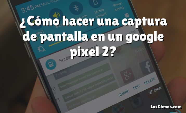 ¿Cómo hacer una captura de pantalla en un google pixel 2?