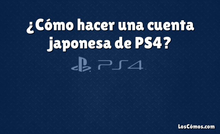 ¿Cómo hacer una cuenta japonesa de PS4?