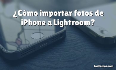 ¿Cómo importar fotos de iPhone a Lightroom?