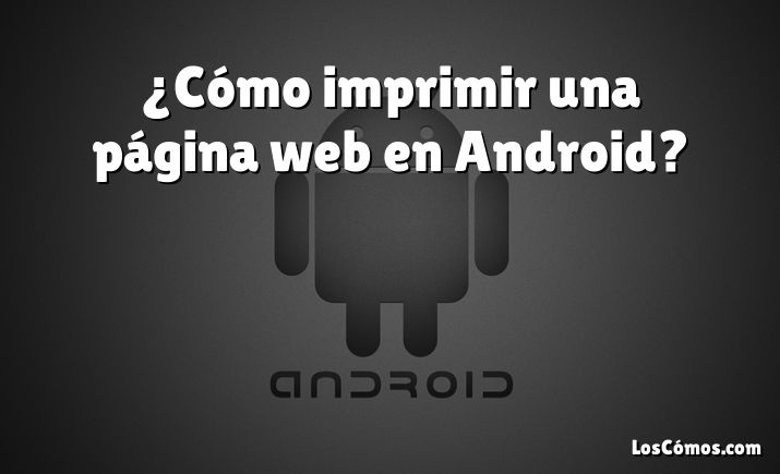 ¿Cómo imprimir una página web en Android?