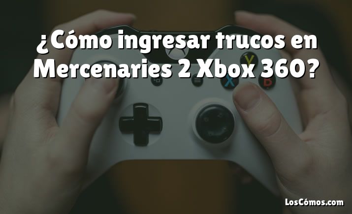 ¿Cómo ingresar trucos en Mercenaries 2 Xbox 360?