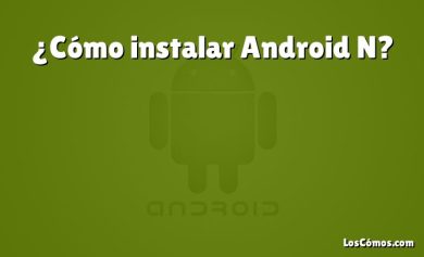 ¿Cómo instalar Android N?