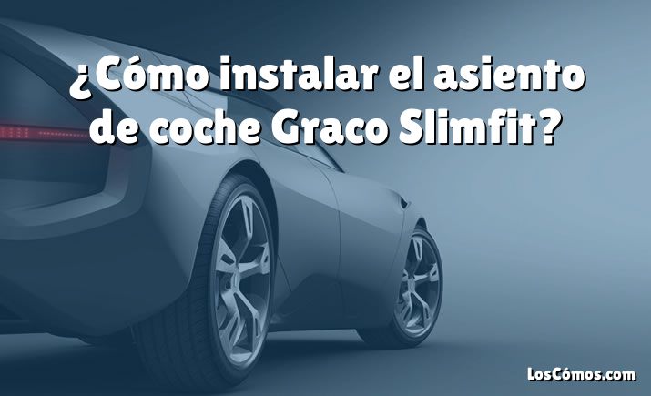 ¿Cómo instalar el asiento de coche Graco Slimfit?