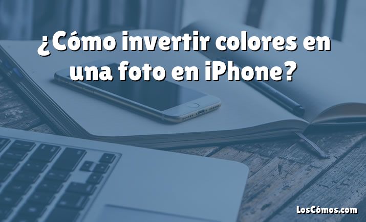 ¿Cómo invertir colores en una foto en iPhone?