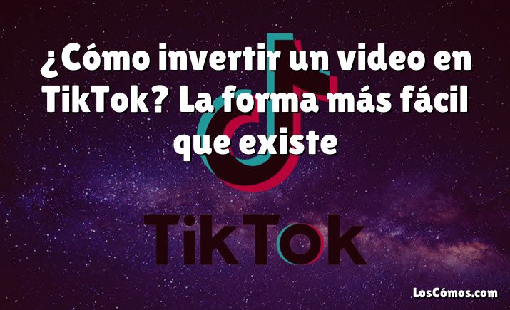 ¿Cómo invertir un video en TikTok? La forma más fácil que existe