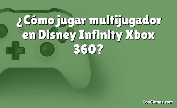 ¿Cómo jugar multijugador en Disney Infinity Xbox 360?