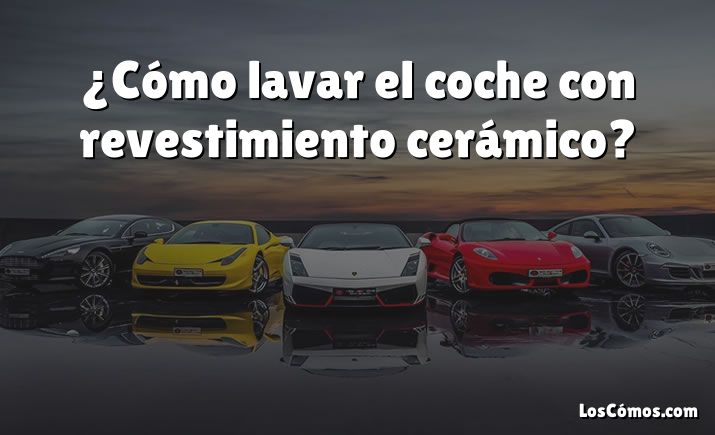 ¿Cómo lavar el coche con revestimiento cerámico?