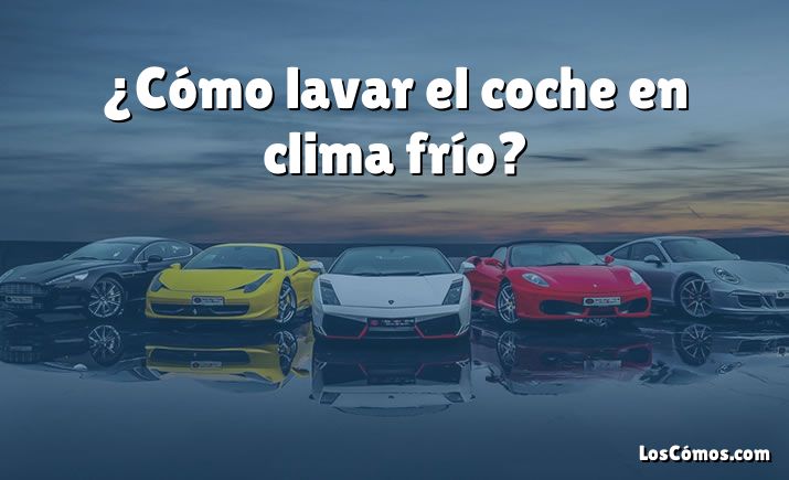 ¿Cómo lavar el coche en clima frío?