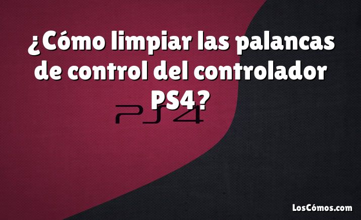 ¿Cómo limpiar las palancas de control del controlador PS4?