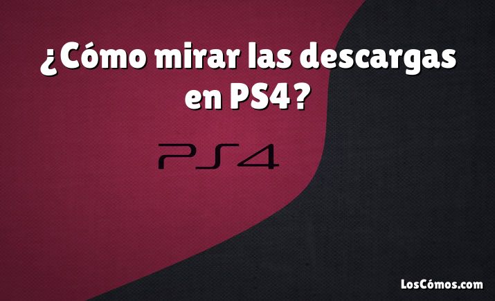 ¿Cómo mirar las descargas en PS4?