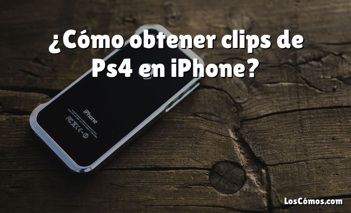 ¿Cómo obtener clips de Ps4 en iPhone?