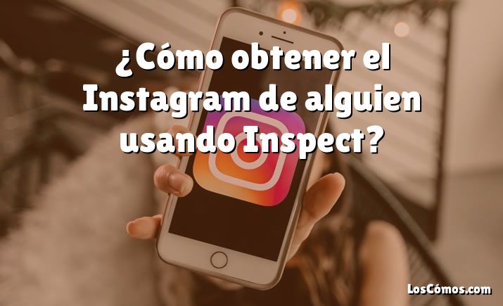 ¿Cómo obtener el Instagram de alguien usando Inspect?