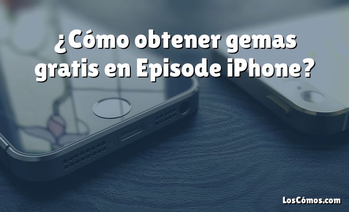 ¿Cómo obtener gemas gratis en Episode iPhone?