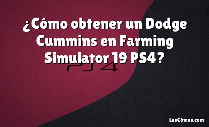 ¿Cómo obtener un Dodge Cummins en Farming Simulator 19 PS4?