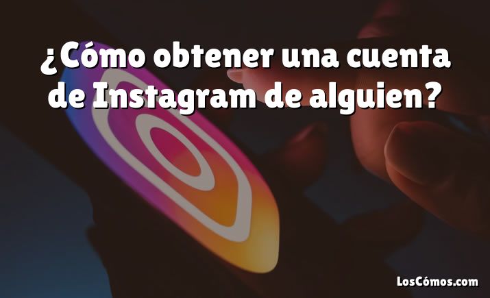 ¿Cómo obtener una cuenta de Instagram de alguien?