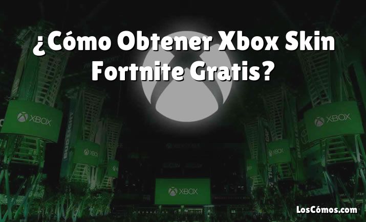 ¿Cómo Obtener Xbox Skin Fortnite Gratis?