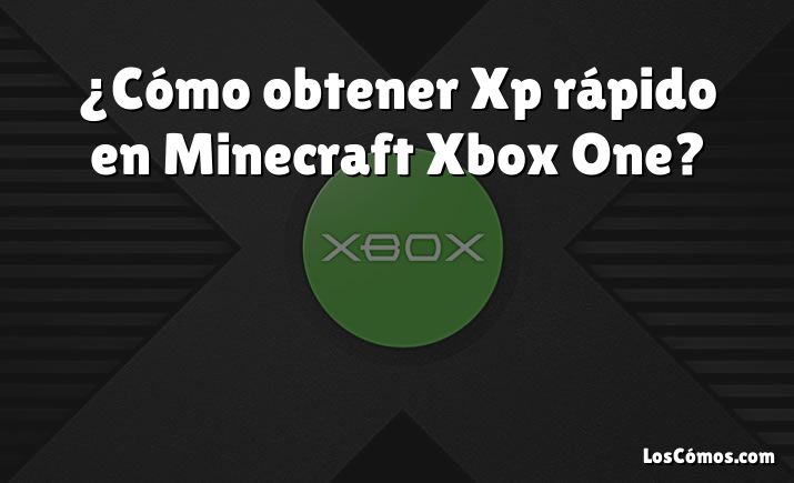 ¿Cómo obtener Xp rápido en Minecraft Xbox One?