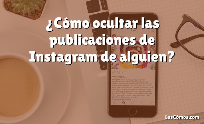 ¿Cómo ocultar las publicaciones de Instagram de alguien?