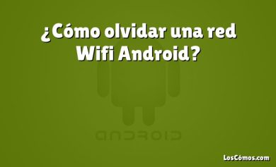 ¿Cómo olvidar una red Wifi Android?