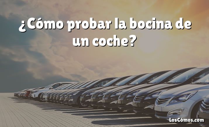 ¿Cómo probar la bocina de un coche?