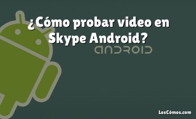 ¿Cómo probar video en Skype Android?