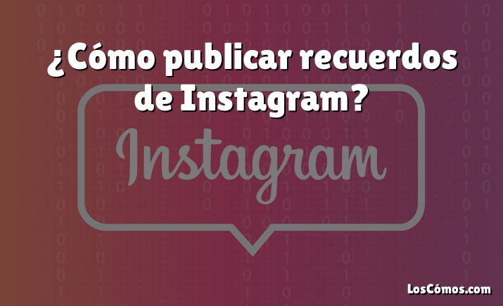 ¿Cómo publicar recuerdos de Instagram?