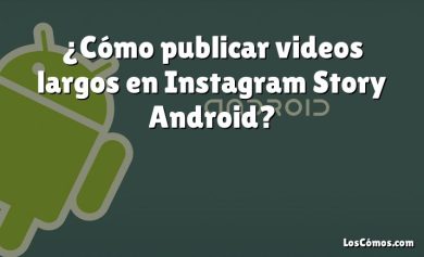 ¿Cómo publicar videos largos en Instagram Story Android?