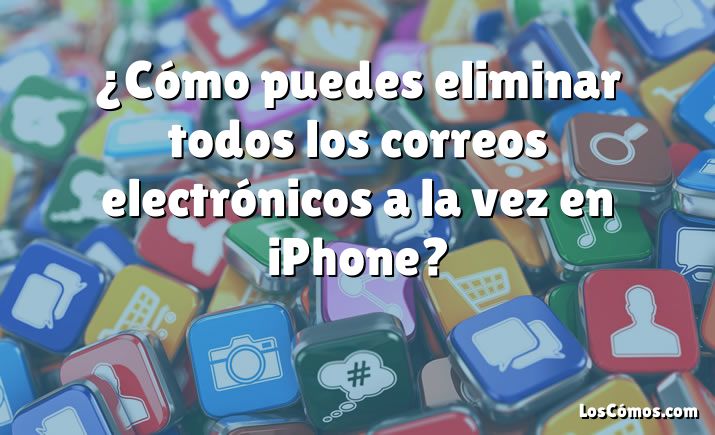 ¿Cómo puedes eliminar todos los correos electrónicos a la vez en iPhone?