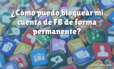 ¿Cómo puedo bloquear mi cuenta de FB de forma permanente?