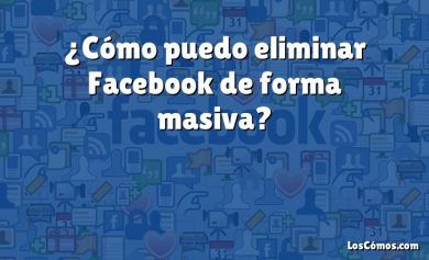 ¿Cómo puedo eliminar Facebook de forma masiva?